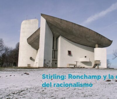 Stirling: Ronchamp y la crisis del racionalismo