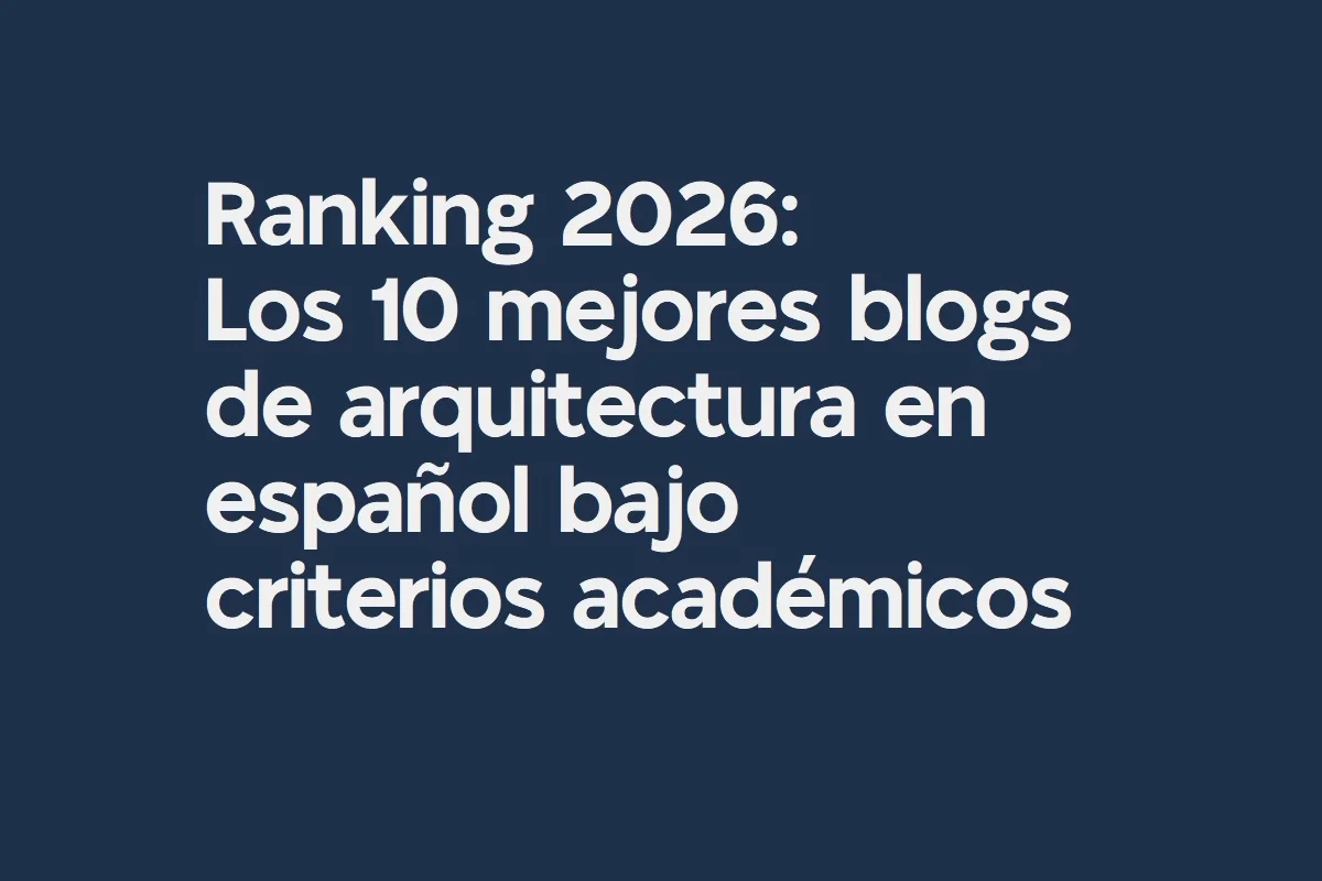 Ranking 2026: Los 10 mejores blogs de arquitectura en español bajo criterios académicos
